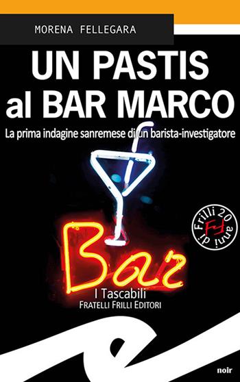 Un pastis al Bar Marco. La prima indagine sanremese di un barista-investigatore - Morena Fellegara - Libro Frilli 2020, Tascabili. Noir | Libraccio.it