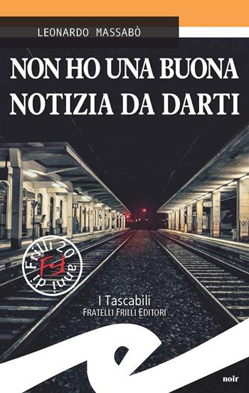 Non ho una buona notizia da darti - Leonardo Massabò - Libro Frilli 2020, Tascabili. Noir | Libraccio.it
