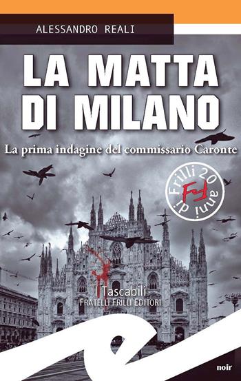 La matta di Milano. La prima indagine del commissario Caronte - Alessandro Reali - Libro Frilli 2020, Tascabili. Noir | Libraccio.it