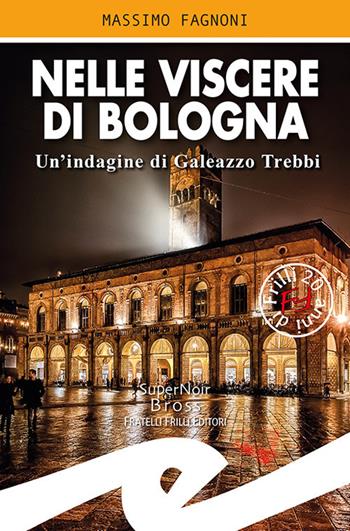 Nelle viscere di Bologna. Un'indagine di Galeazzo Trebbi - Massimo Fagnoni - Libro Frilli 2020, Supernoir bross | Libraccio.it