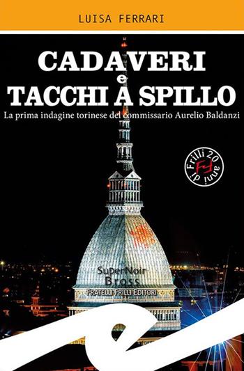 Cadaveri e tacchi a spillo. La prima indagine torinese del commissario Aurelio Baldanzi - Luisa Ferrari - Libro Frilli 2020, Supernoir bross | Libraccio.it