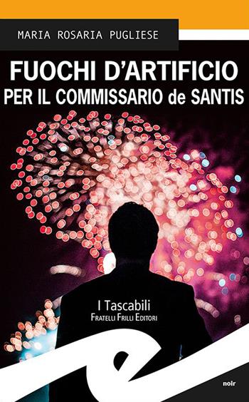 Fuochi d'artificio per il commissario de Santis - Maria Rosaria Pugliese - Libro Frilli 2021, Tascabili. Noir | Libraccio.it