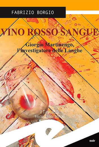 Vino rosso sangue. Giorgio Martinengo, l'investigatore delle Langhe - Fabrizio Borgio - Libro Frilli 2021 | Libraccio.it