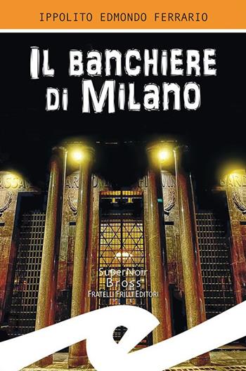 Il banchiere di Milano - Ippolito Edmondo Ferrario - Libro Frilli 2021, Supernoir bross | Libraccio.it