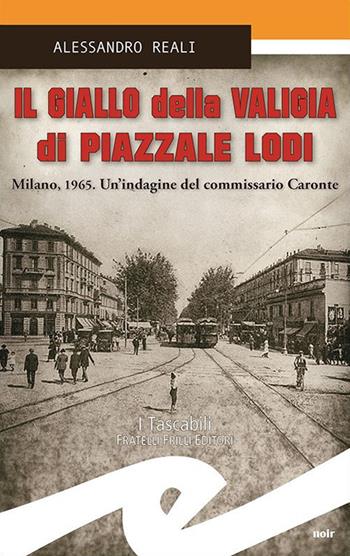 Il giallo della valigia di Piazzale Lodi. Milano, 1965. Un'indagine del commissario Caronte - Alessandro Reali - Libro Frilli 2021, Tascabili. Noir | Libraccio.it