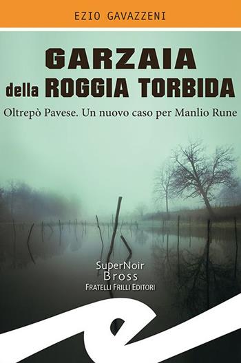 Garzaia della Roggia Torbida. Oltrepò Pavese. Un nuovo caso per Manlio Rune - Ezio Gavazzeni - Libro Frilli 2021, Supernoir bross | Libraccio.it