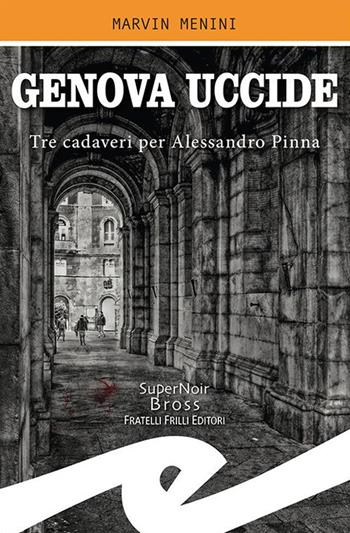 Genova uccide. Tre cadaveri per Alessandro Pinna - Marvin Menini - Libro Frilli 2021, Supernoir bross | Libraccio.it