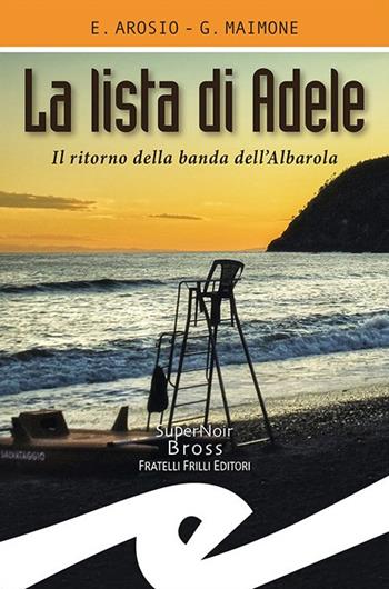 La lista di Adele. Il ritorno della banda dell'Albarola - Erica Arosio, Giorgio Maimone - Libro Frilli 2021, Supernoir bross | Libraccio.it