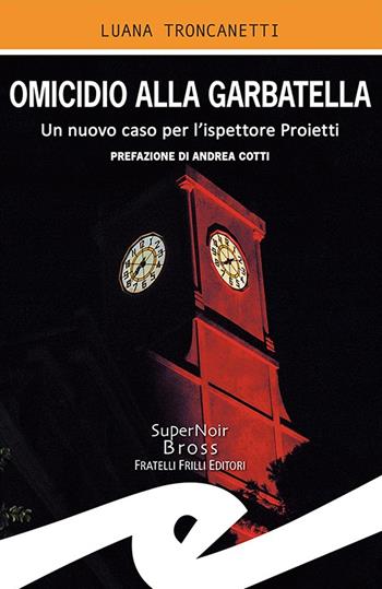 Omicidio alla Garbatella. Un nuovo caso per l'ispettore Proietti - Luana Troncanetti - Libro Frilli 2021, Supernoir bross | Libraccio.it