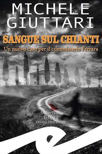 Sangue sul Chianti - Michele Giuttari - Libro Frilli 2021, Supernoir bross | Libraccio.it