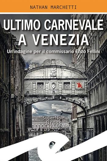 Ultimo Carnevale a Venezia. Un'indagine per il commissario Enzo Fellini - Nathan Marchetti - Libro Frilli 2021, Supernoir bross | Libraccio.it