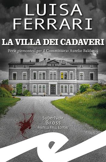La villa dei cadaveri. Ferie piemontesi per il Commissario Aurelio Baldanzi - Luisa Ferrari - Libro Frilli 2021, Supernoir bross | Libraccio.it