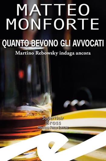 Quanto bevono gli avvocati. Martino Rebowsky indaga ancora - Matteo Monforte - Libro Frilli 2021, Supernoir bross | Libraccio.it