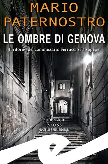 Le ombre di Genova. Il ritorno del commissario Ferruccio Falsopepe - Mario Paternostro - Libro Frilli 2021, Supernoir bross | Libraccio.it
