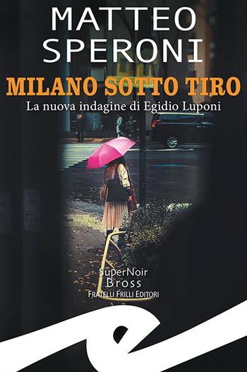 Milano sotto tiro. La nuova indagine di Egidio Luponi - Matteo Speroni - Libro Frilli 2021, Supernoir bross | Libraccio.it