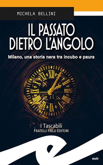 Il passato dietro l'angolo - Michela Bellini - Libro Frilli 2021, Tascabili. Noir | Libraccio.it