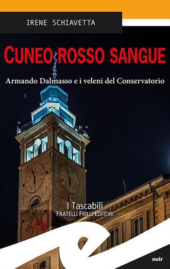 Cuneo rosso sangue. Armando Dalmasso e i veleni del Conservatorio - Irene Schiavetta - Libro Frilli 2022, Tascabili. Noir | Libraccio.it