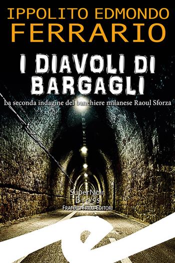 I diavoli di Bargagli. La seconda indagine del banchiere milanese Raoul Sforza - Ippolito Edmondo Ferrario - Libro Frilli 2022, Supernoir bross | Libraccio.it