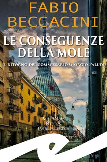 Le conseguenze della Mole. Il ritorno del commissario Giorgio Paludi - Fabio Beccacini - Libro Frilli 2022, Supernoir bross | Libraccio.it
