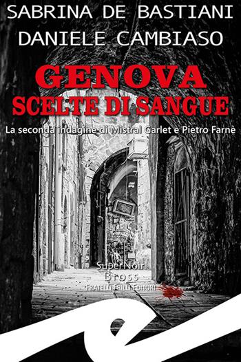 Genova. Scelte di sangue. La seconda indagine di Mistral Garlet e Pietro Farnè - Sabrina De Bastiani, Daniele Cambiaso - Libro Frilli 2022, Supernoir bross | Libraccio.it