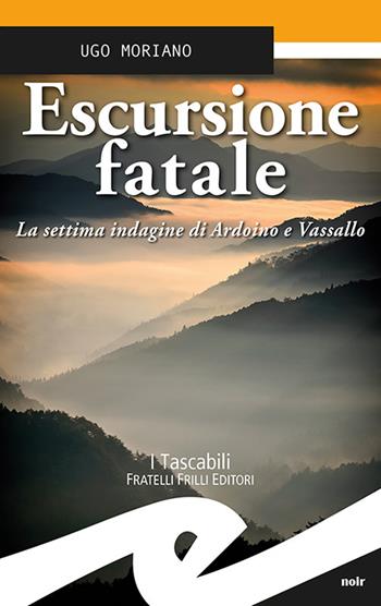 Escursione fatale. La settima indagine di Ardoino e Vassallo - Ugo Moriano - Libro Frilli 2022, Tascabili. Noir | Libraccio.it