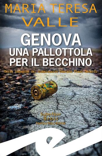 Genova. Una pallottola per il Becchino. Terza indagine del Commissario Damiano Flexi Gerardi - Maria Teresa Valle - Libro Frilli 2022, Supernoir bross | Libraccio.it