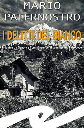 I delitti del bianco. Indagine tra Genova e Courmayeur per il commissario Falsopepe - Mario Paternostro - Libro Frilli 2022, Supernoir bross | Libraccio.it