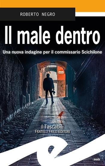 Il male dentro. Una nuova indagine per il commissario Scichilone - Roberto Negro - Libro Frilli 2022, Tascabili. Noir | Libraccio.it