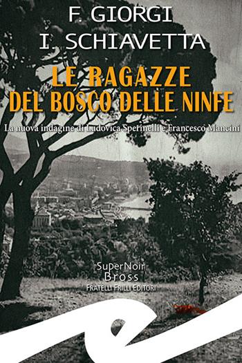 Le ragazze del bosco delle ninfe. La nuova indagine di Ludovica Sperinelli e Francesco Mancini - Fiorenza Giorgi, Irene Schiavetta - Libro Frilli 2022, Supernoir bross | Libraccio.it