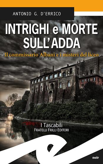 Intrighi e morte sull'Adda. Il commissario Albani e i misteri del liceo - Antonio G. D'Errico - Libro Frilli 2022, Tascabili. Noir | Libraccio.it