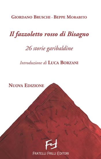 Il fazzoletto rosso di Bisagno. 26 storie garibaldine. Nuova ediz. - Giordano Bruschi, Beppe Morabito - Libro Frilli 2022, Storica | Libraccio.it