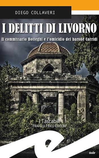 I delitti di Livorno. Il commissario Botteghi e l'omicidio del barone Corridi - Diego Collaveri - Libro Frilli 2022, Tascabili. Noir | Libraccio.it
