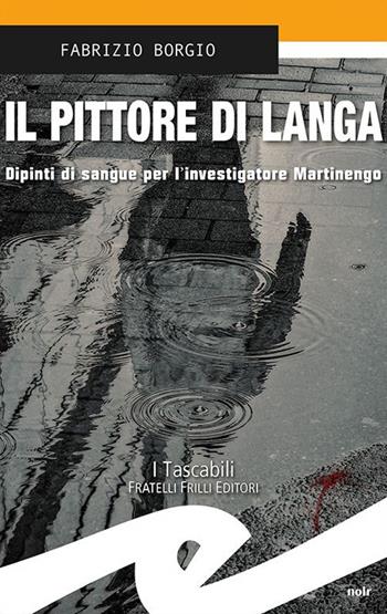 Il pittore di Langa. Dipinti di sangue per l'investigatore Martinengo - Fabrizio Borgio - Libro Frilli 2022, Tascabili. Noir | Libraccio.it