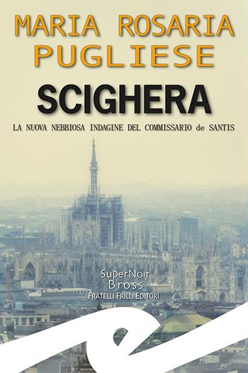 Scighera. La nuova nebbiosa indagine del commissario de Santis - Maria Rosaria Pugliese - Libro Frilli 2022, Supernoir bross | Libraccio.it