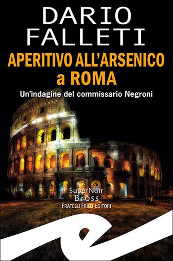 Aperitivo all'arsenico a Roma. Un'indagine del commissario Negroni - Dario Falleti - Libro Frilli 2023, Supernoir bross | Libraccio.it