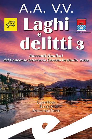 Laghi e delitti 3. Racconti finalisti del Concorso Letterario Ceresio in Giallo 2022  - Libro Frilli 2023, Supernoir bross | Libraccio.it