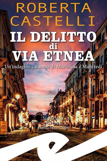 Il delitto di via Etnea. Un'indagine catanese di Mariolina e Manfredi - Roberta Castelli - Libro Frilli 2023, Supernoir bross | Libraccio.it