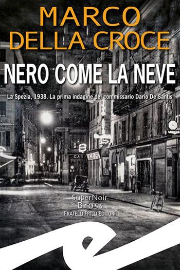 Nero come la neve. La Spezia, 1938. La prima indagine del commissario Dario De Santis - Marco Della Croce - Libro Frilli 2023, Supernoir bross | Libraccio.it