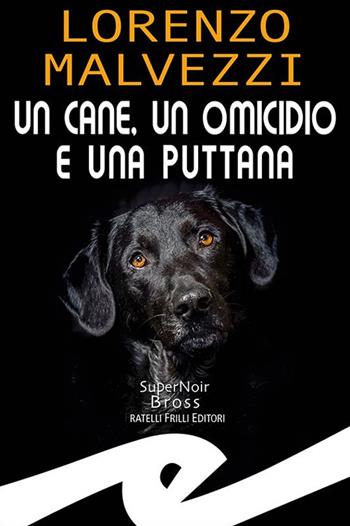 Un cane, un omicidio e una puttana - Lorenzo Malvezzi - Libro Frilli 2023, Supernoir bross | Libraccio.it
