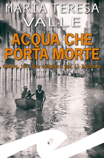 Acqua che porta morte. Genova, 1953. Due cadaveri per il Becchino - Maria Teresa Valle - Libro Frilli 2023, Supernoir bross | Libraccio.it