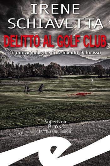 Delitto al golf club. La nuova indagine di Armando Dalmasso - Irene Schiavetta - Libro Frilli 2023, Supernoir bross | Libraccio.it
