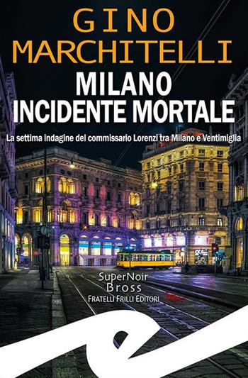 Milano incidente mortale. La settima indagine del commissario Lorenzi tra Milano e Ventimiglia - Gino Marchitelli - Libro Frilli 2023, Supernoir bross | Libraccio.it