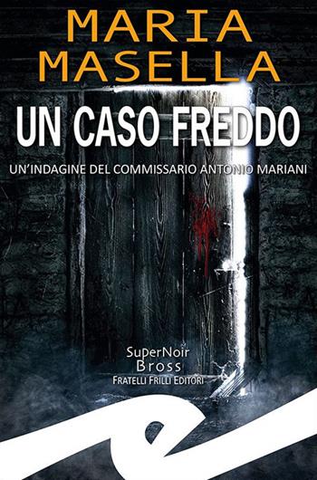 Un caso freddo. Un'indagine del commissario Antonio Mariani - Maria Masella - Libro Frilli 2023, Supernoir bross | Libraccio.it