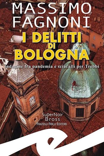 I delitti di Bologna. Indagine fra pandemia e sciacalli per Trebbi - Massimo Fagnoni - Libro Frilli 2024, Supernoir bross | Libraccio.it