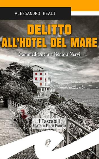Delitto all'Hotel del mare. Commedia nera a Genova Nervi - Alessandro Reali - Libro Frilli 2023 | Libraccio.it