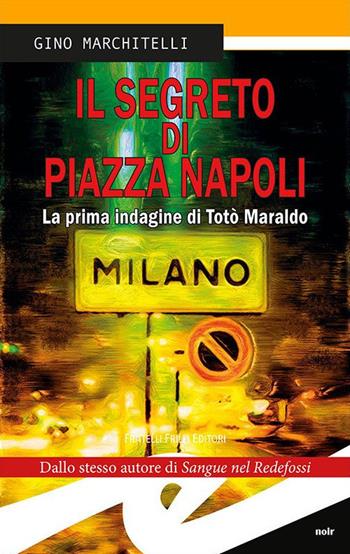 Il segreto di Piazza Napoli. La prima indagine di Totò Maraldo. Nuova ediz. - Gino Marchitelli - Libro Frilli 2024, Tascabili. Noir | Libraccio.it
