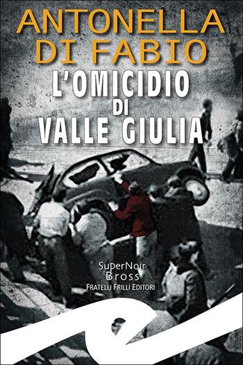 L'omicidio di Valle Giulia - Antonella Di Fabio - Libro Frilli 2024, Supernoir bross | Libraccio.it