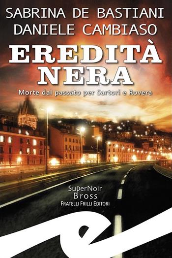 Eredità nera. Morte dal passato per Sartori e Rovera - Sabrina De Bastiani, Daniele Cambiaso - Libro Frilli 2024, Supernoir bross | Libraccio.it