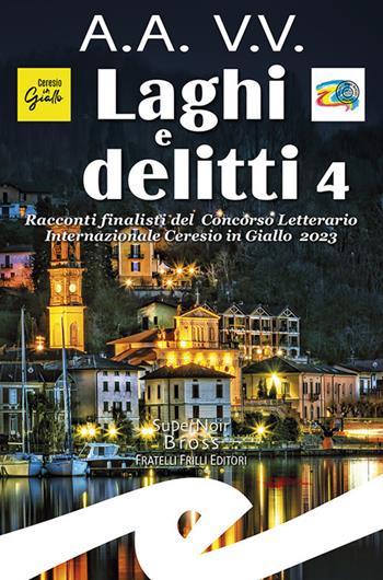 Laghi e delitti 4. Racconti finalisti del Concorso Letterario Ceresio in Giallo 2023  - Libro Frilli 2024, Supernoir bross | Libraccio.it