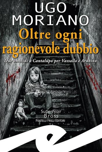 Oltre ogni ragionevole dubbio. Due omicidi a Cantalupo per Vassallo e Ardoino - Ugo Moriano - Libro Frilli 2024, Supernoir bross | Libraccio.it
